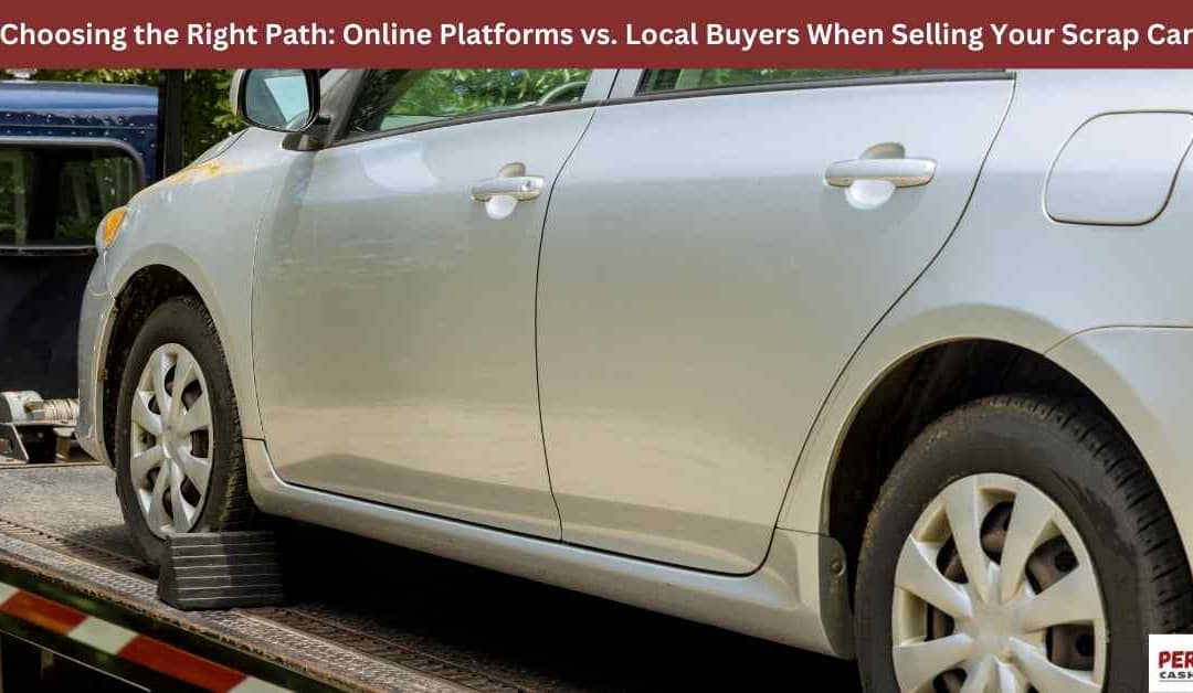 Choosing the Right Path: Online Platforms vs. Local Buyers When Selling Your Scrap Car