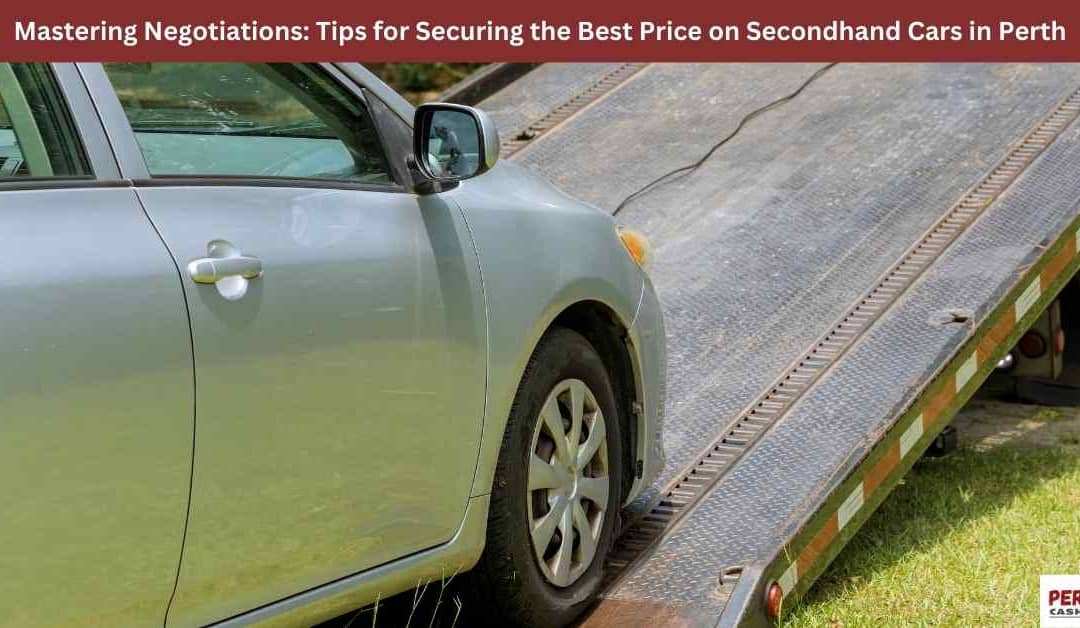 Mastering Negotiations: Tips for Securing the Best Price on Secondhand Cars in Perth